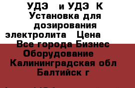 УДЭ-2 и УДЭ-2К Установка для дозирования электролита › Цена ­ 111 - Все города Бизнес » Оборудование   . Калининградская обл.,Балтийск г.